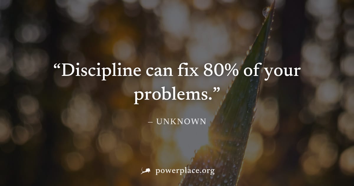 "Discipline can fix 80% of your problems." — Unknown