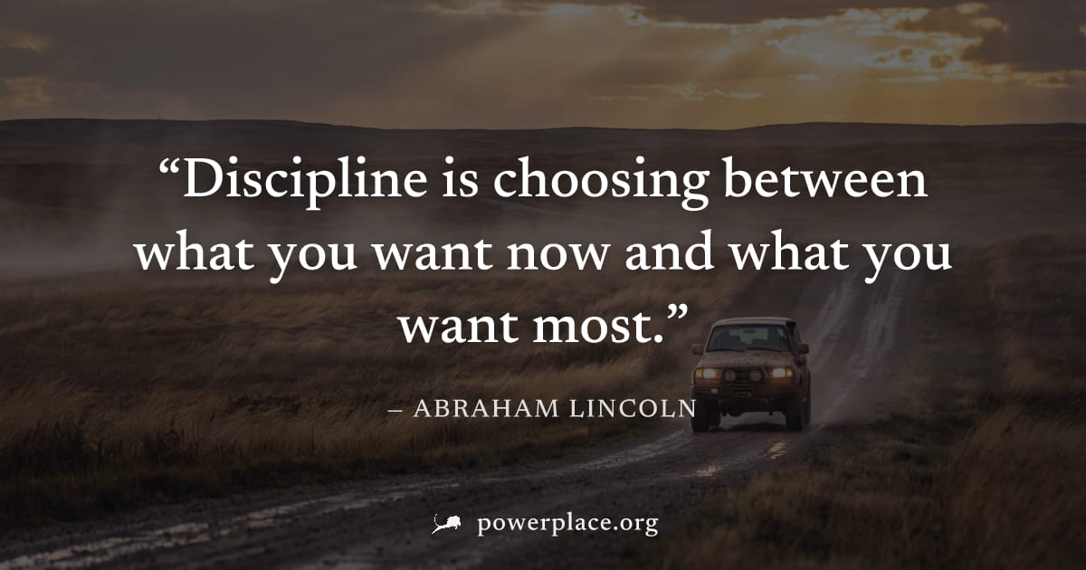 "Discipline is choosing between what you want now and what you want most." — Abraham Lincoln