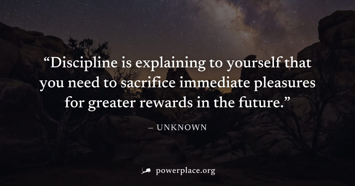 "Discipline is explaining to yourself that you need to sacrifice immediate pleasures for greater rewards in the future." — Unknown