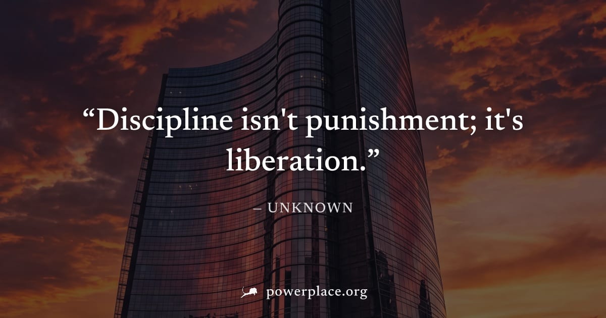 "Discipline isn't punishment; it's liberation." — Unknown