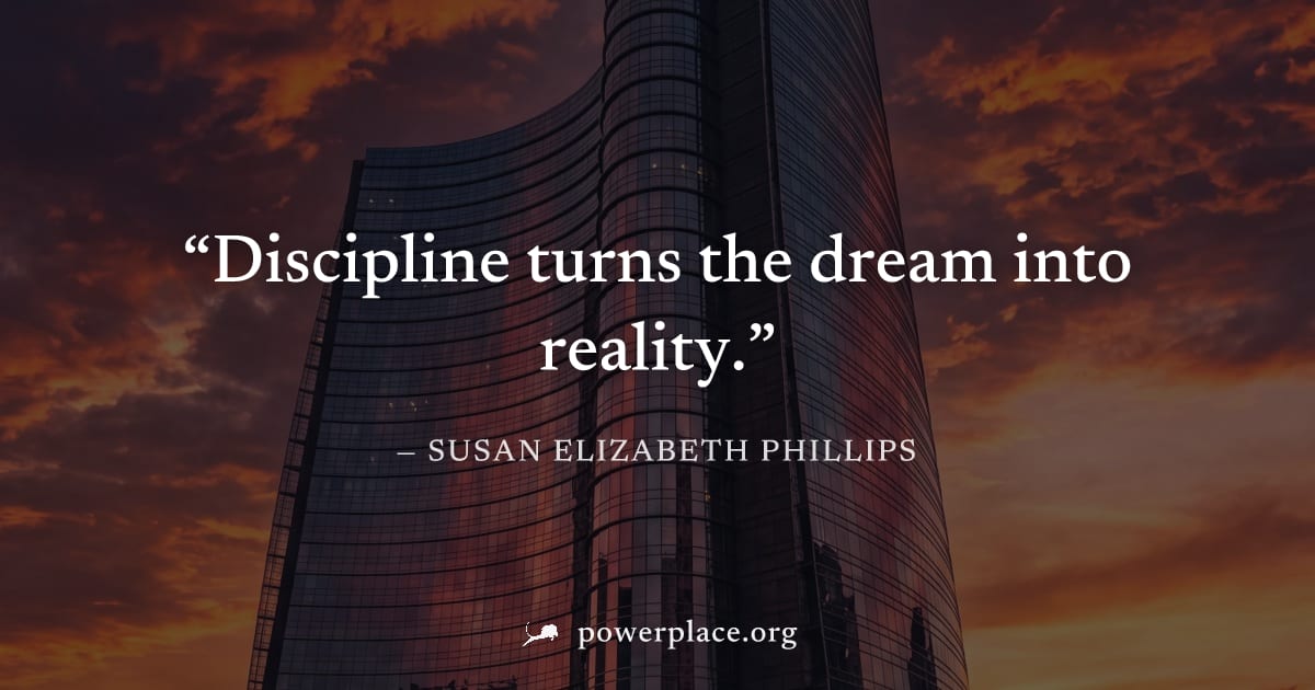 "Discipline turns the dream into reality." — Susan Elizabeth Phillips