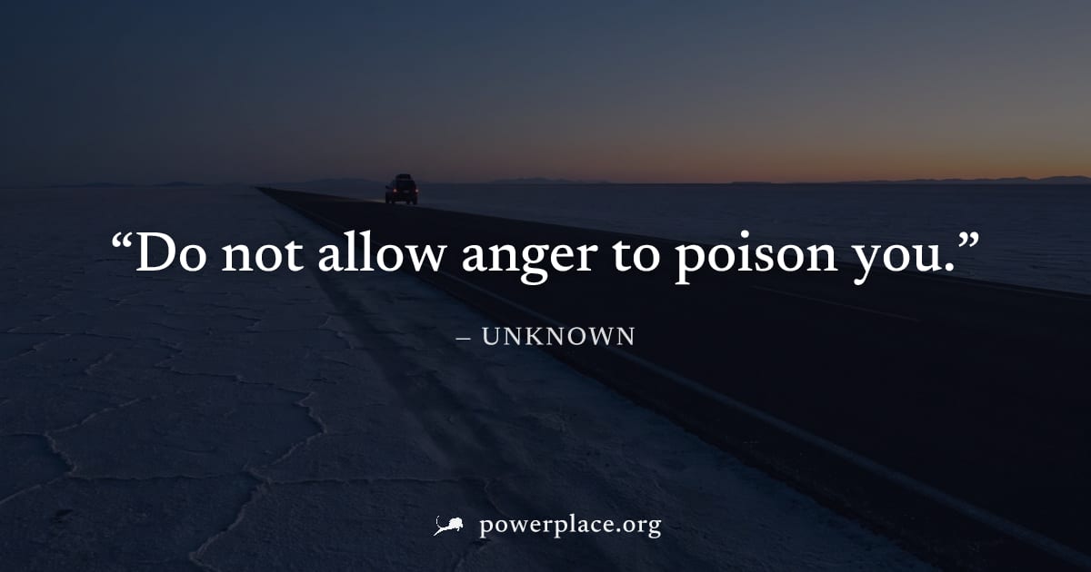 "Do not allow anger to poison you." — Unknown
