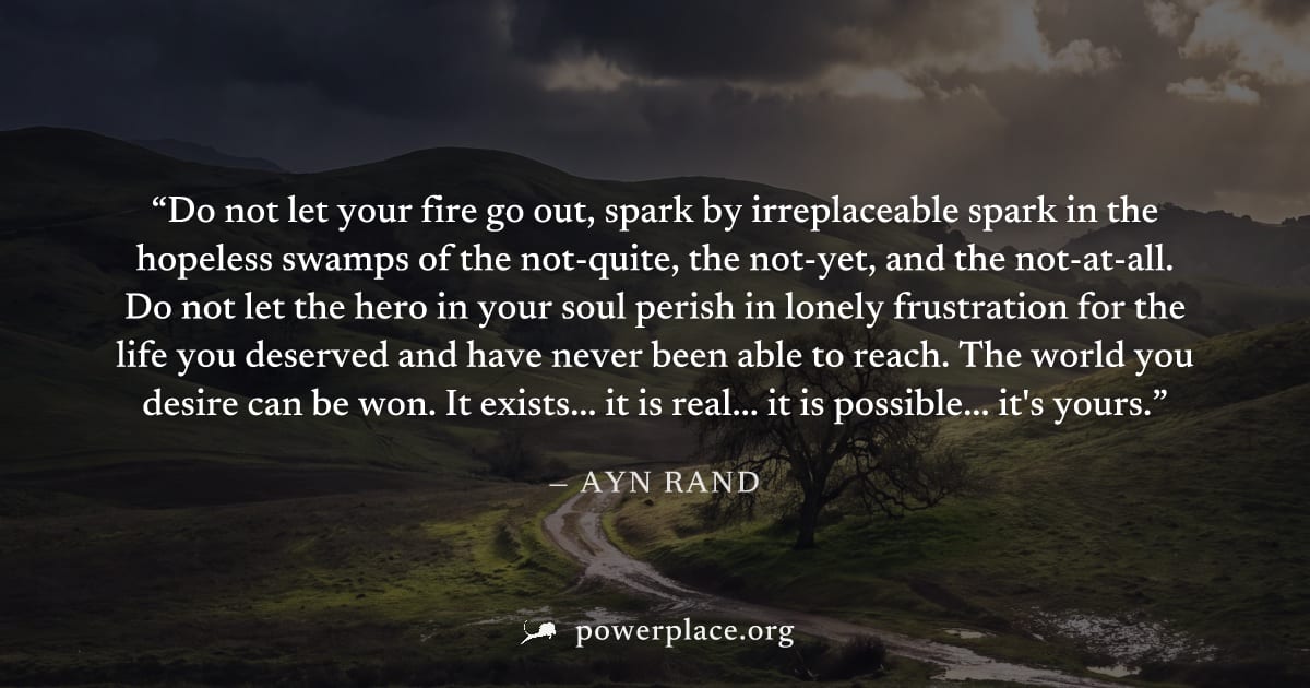 "Do not let your fire go out, spark by irreplaceable spark in the hopeless swamps of the not-quite, the not-yet, and the not-at-all. Do not let the hero in your soul perish in lonely frustration for t