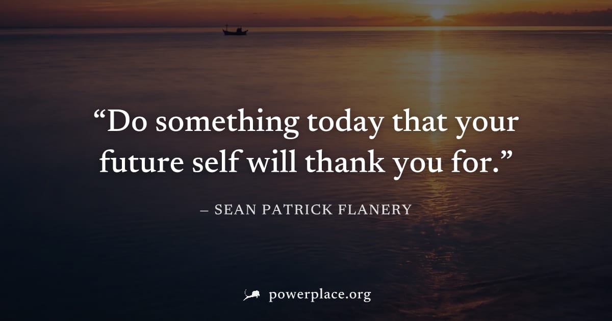 "Do something today that your future self will thank you for." — Sean Patrick Flanery