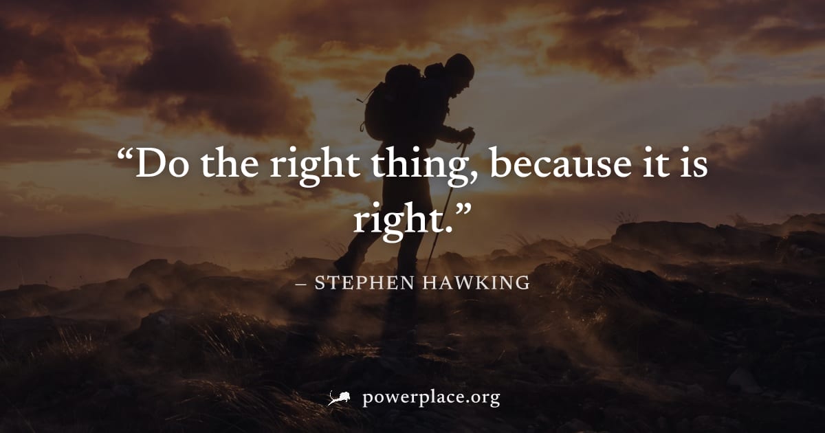 "Do the right thing, because it is right." — Stephen Hawking