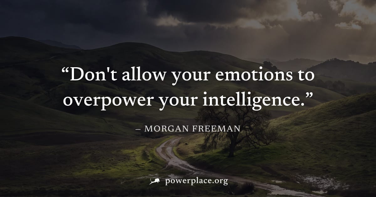 "Don't allow your emotions to overpower your intelligence." — Morgan Freeman