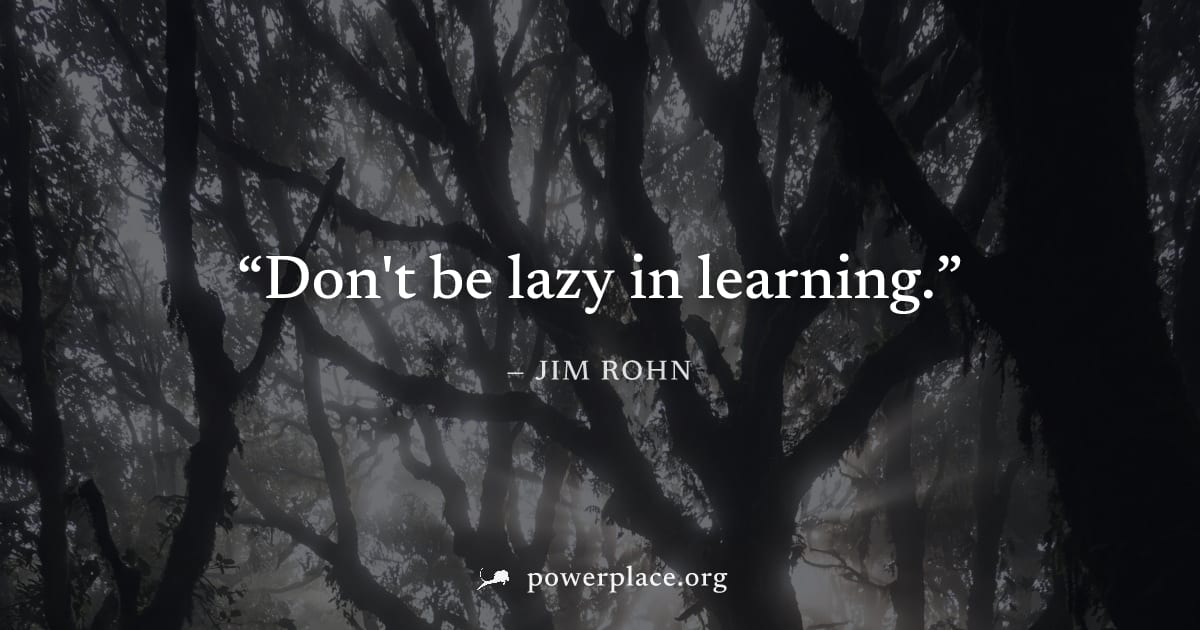 "Don't be lazy in learning." — Jim Rohn