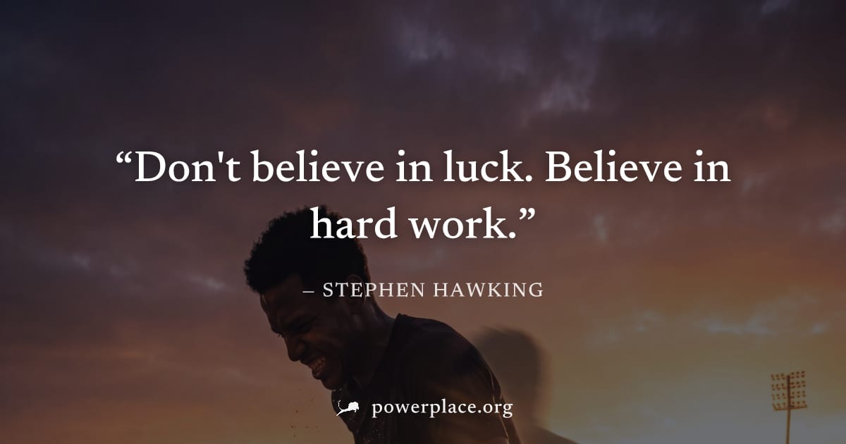 "Don't believe in luck. Believe in hard work." — Stephen Hawking