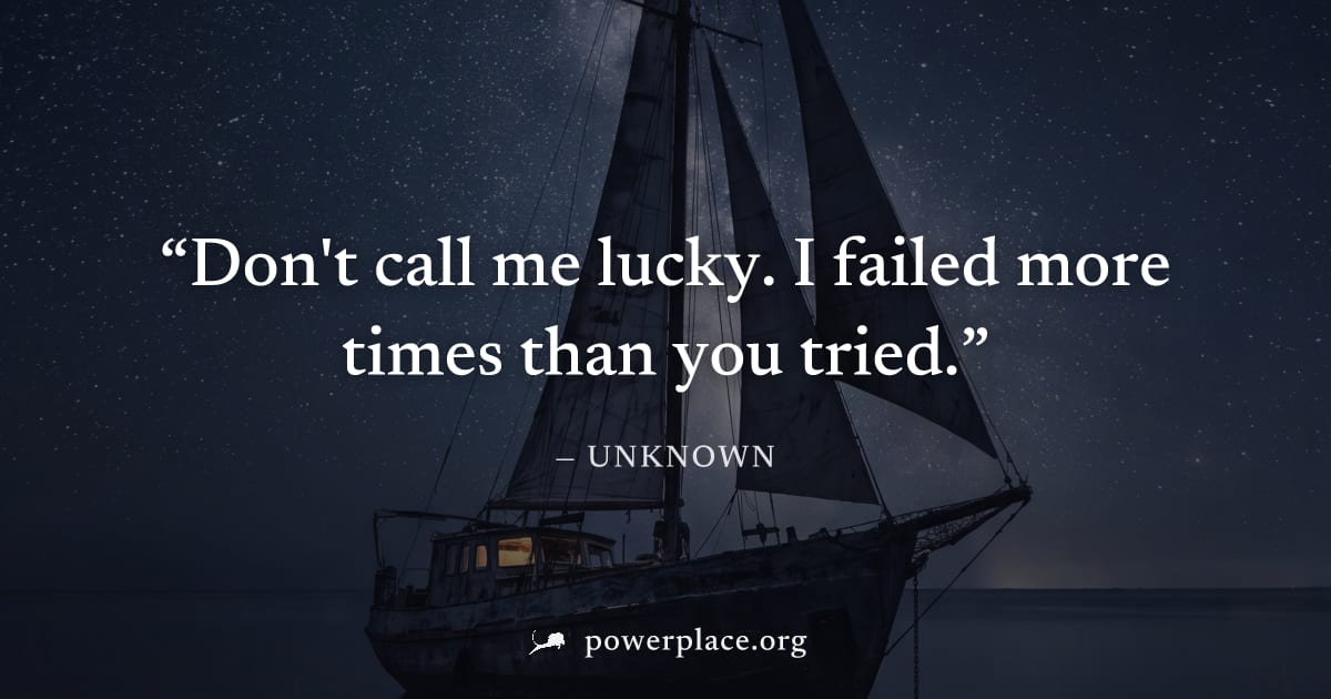 "Don't call me lucky. I failed more times than you tried." — Unknown