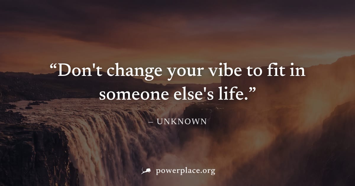 "Don't change your vibe to fit in someone else's life." — Unknown