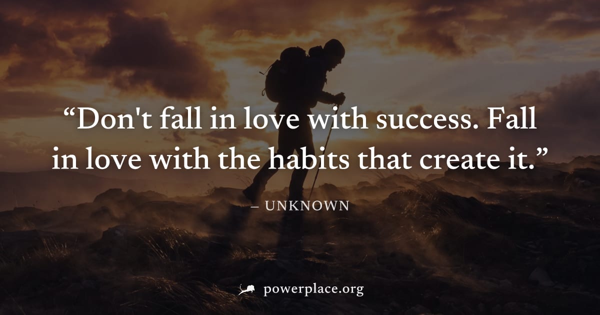 "Don't fall in love with success. Fall in love with the habits that create it." — Unknown
