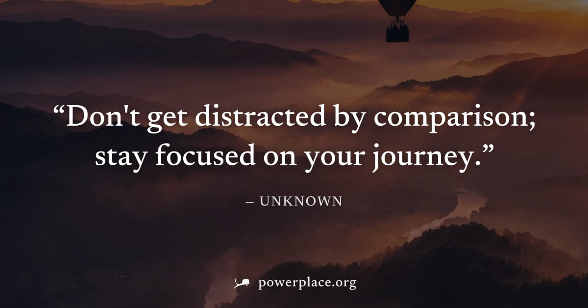 "Don't get distracted by comparison; stay focused on your journey." — Unknown
