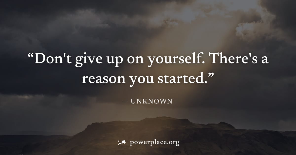 "Don't give up on yourself. There's a reason you started." — Unknown