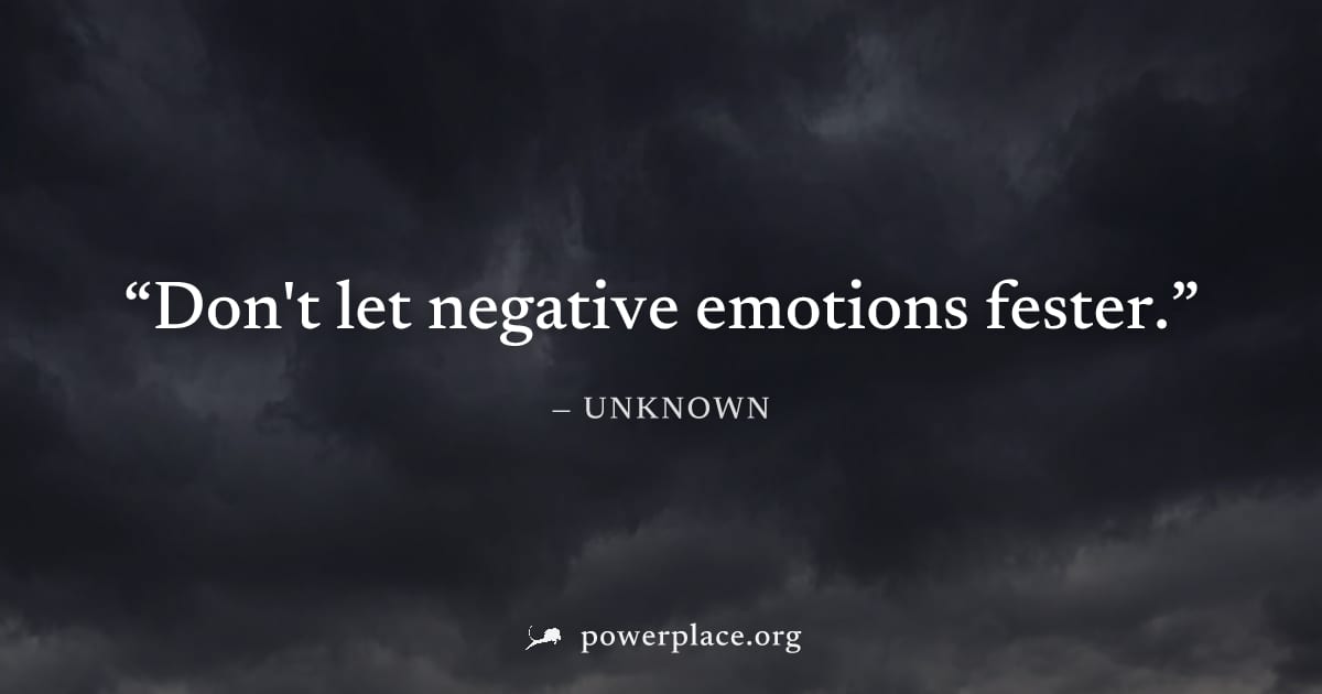"Don't let negative emotions fester." — Unknown
