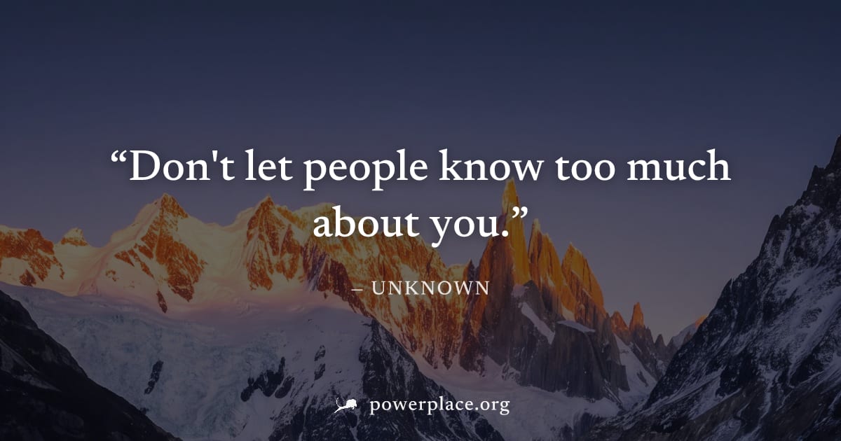 "Don't let people know too much about you." — Unknown