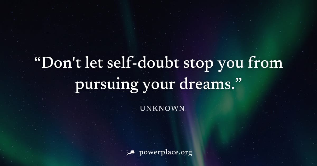 "Don't let self-doubt stop you from pursuing your dreams." — Unknown