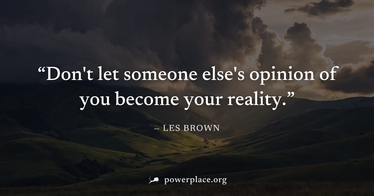 "Don't let someone else's opinion of you become your reality." — Les Brown