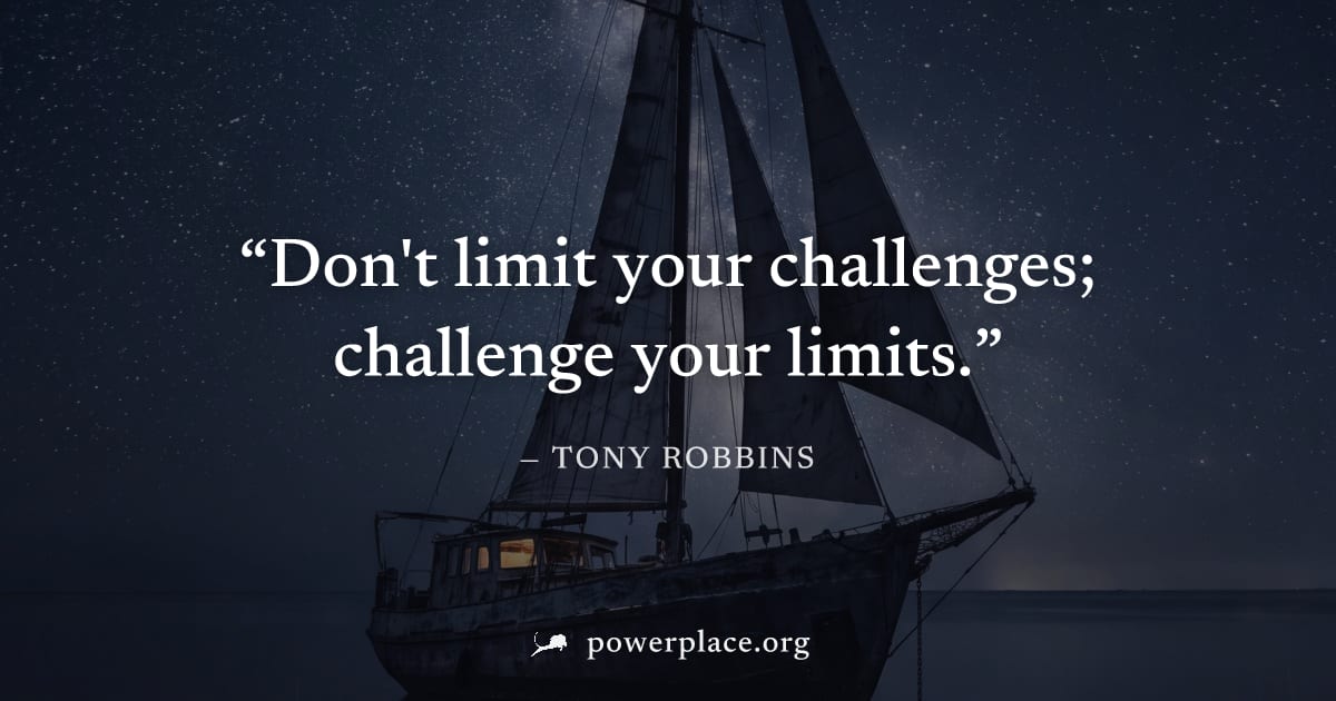 "Don't limit your challenges; challenge your limits." — Tony Robbins