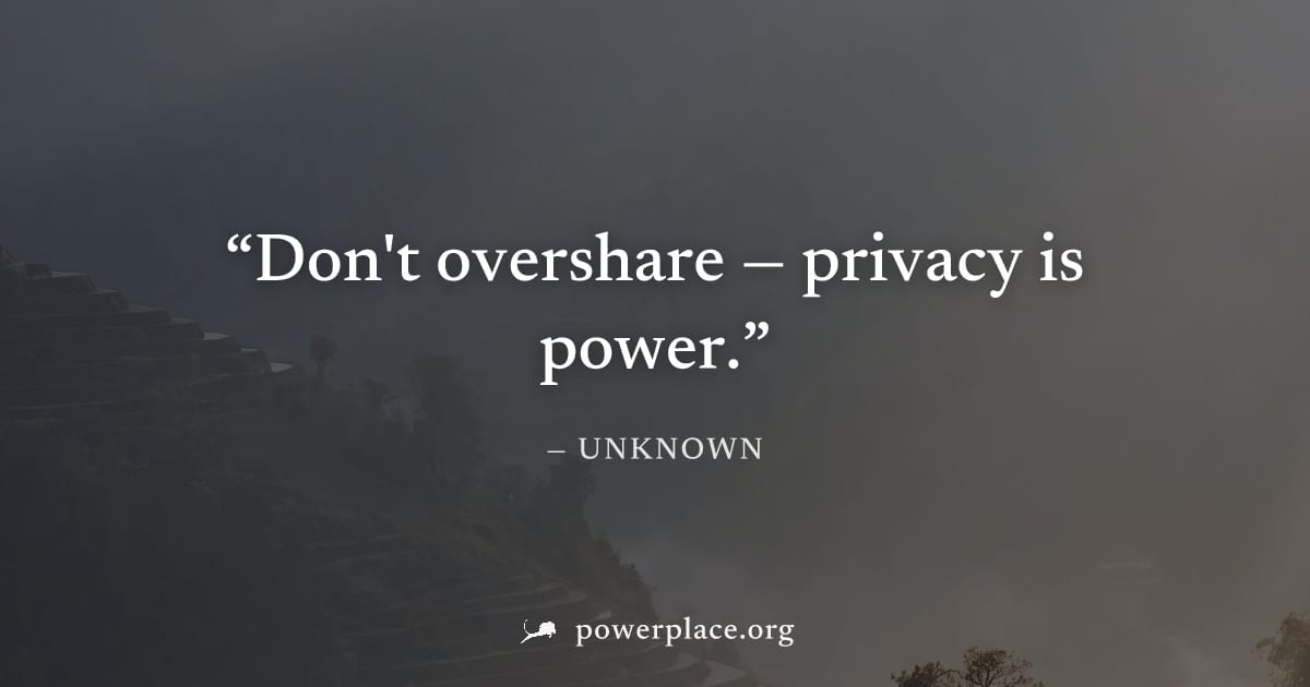 "Don't overshare — privacy is power." — Unknown