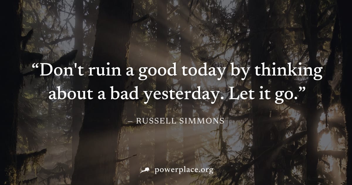 "Don't ruin a good today by thinking about a bad yesterday. Let it go." — Russell Simmons