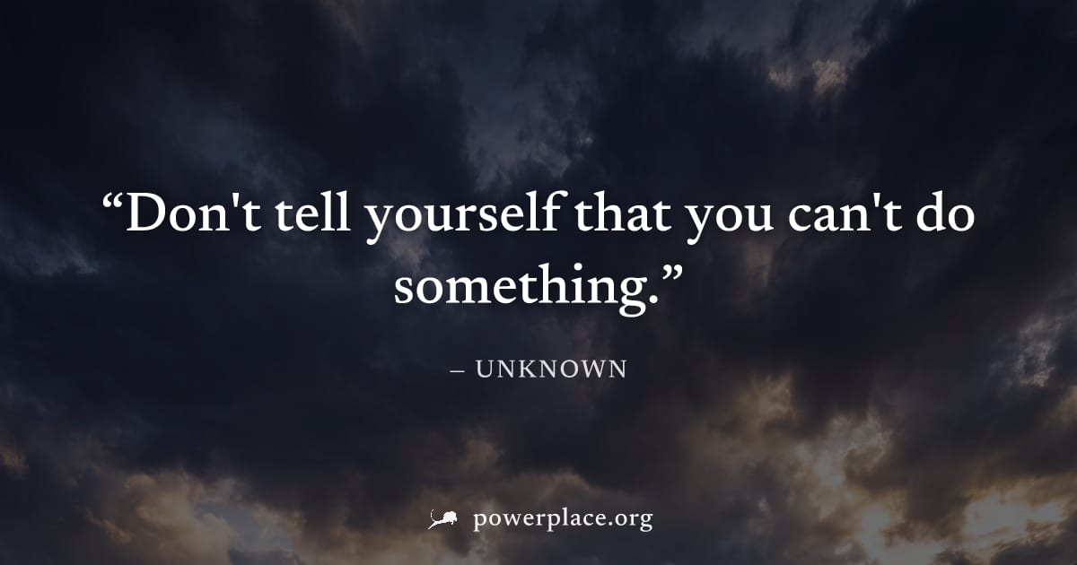 "Don't tell yourself that you can't do something." — Unknown