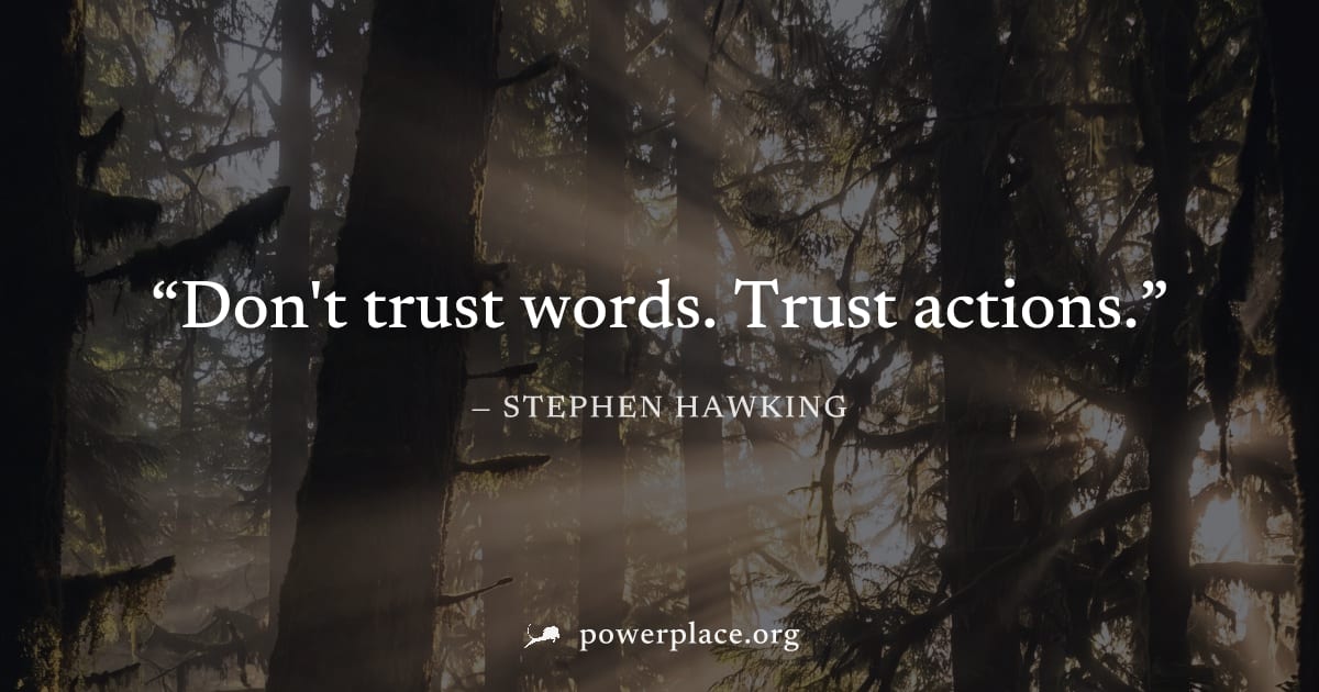 "Don't trust words. Trust actions." — Stephen Hawking
