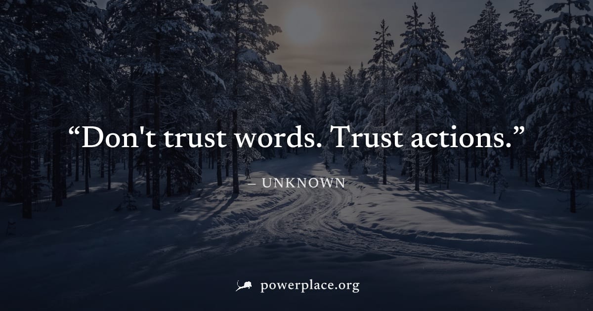 "Don't trust words. Trust actions." — Unknown