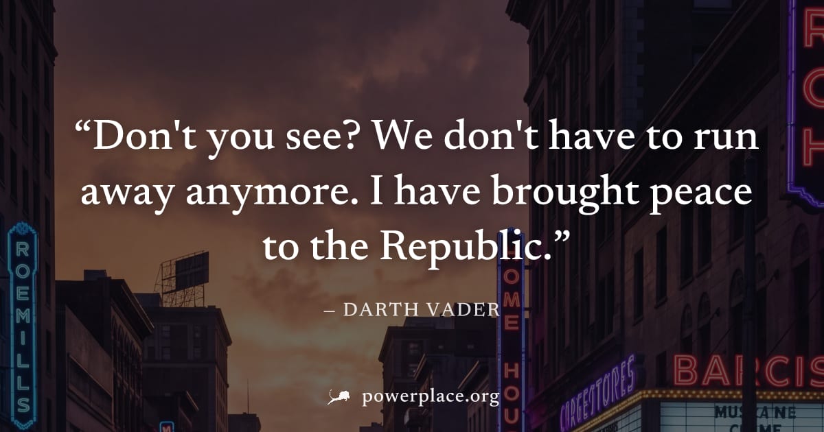 "Don't you see? We don't have to run away anymore. I have brought peace to the Republic." — Darth Vader
