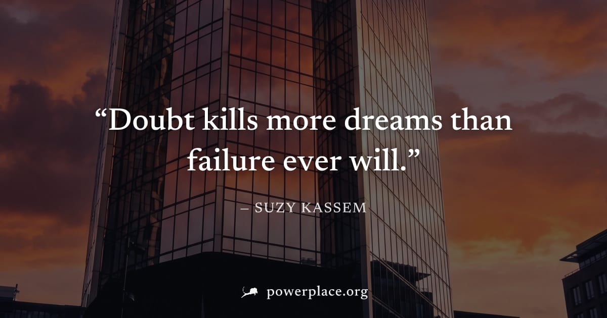 "Doubt kills more dreams than failure ever will." — Suzy Kassem