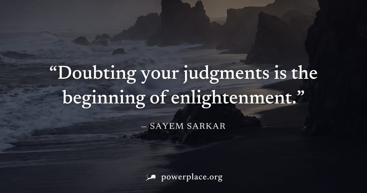 "Doubting your judgments is the beginning of enlightenment." — Sayem Sarkar