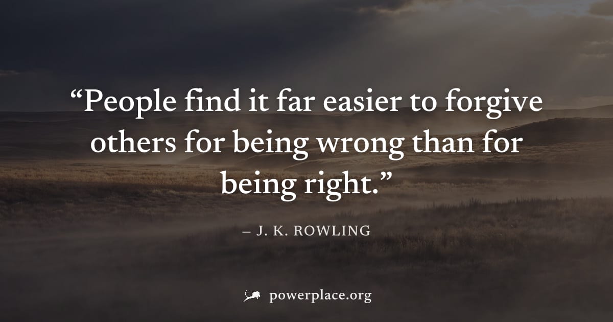 "People find it far easier to forgive others for being wrong than for being right." — J. K. Rowling