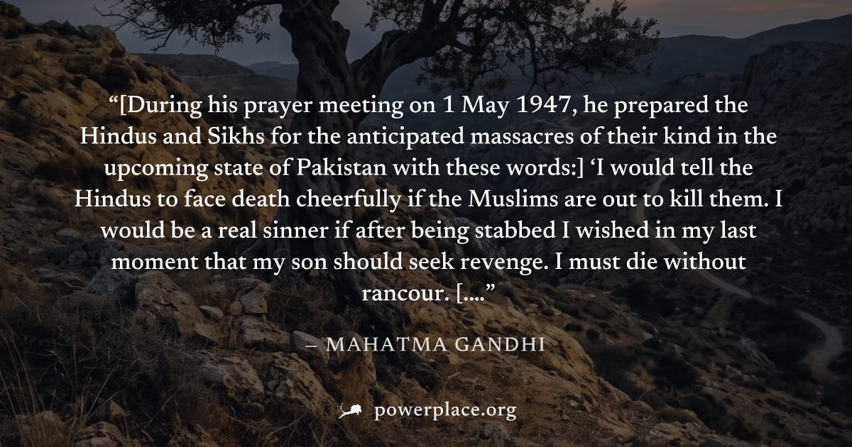 "[During his prayer meeting on 1 May 1947, he prepared the Hindus and Sikhs for the anticipated massacres of their kind in the upcoming state of Pakistan with these words:] ‘I would tell the Hindus to