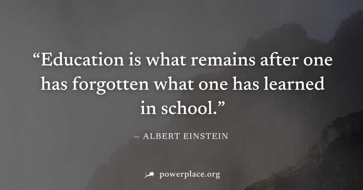 "Education is what remains after one has forgotten what one has learned in school." — Albert Einstein