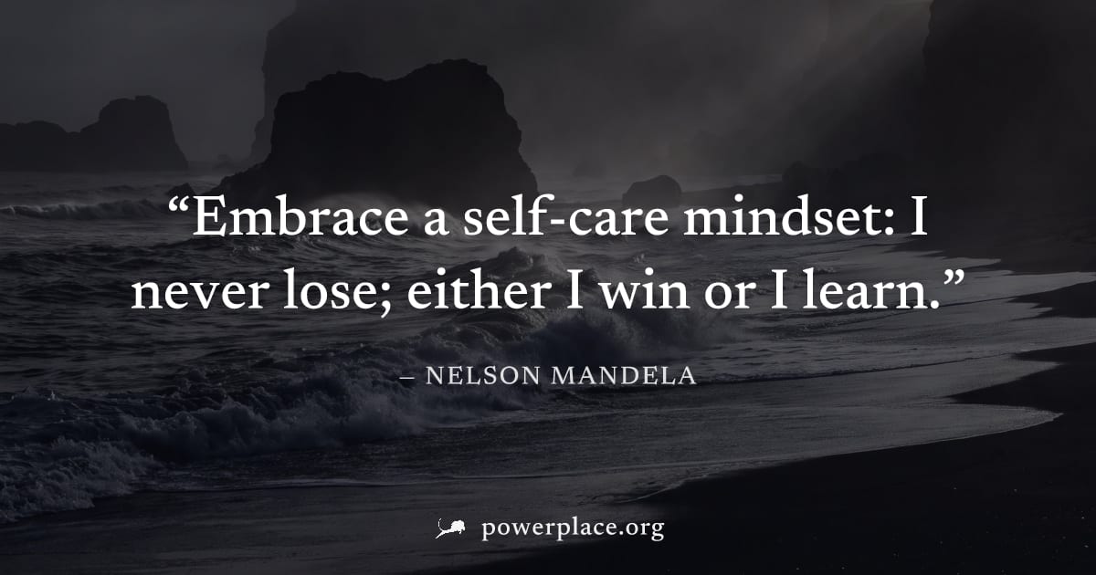 "Embrace a self-care mindset: I never lose; either I win or I learn." — Nelson Mandela