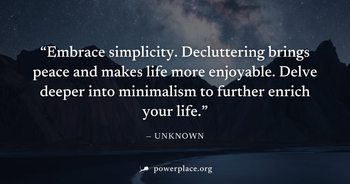 "Embrace simplicity. Decluttering brings peace and makes life more enjoyable. Delve deeper into minimalism to further enrich your life." — Unknown