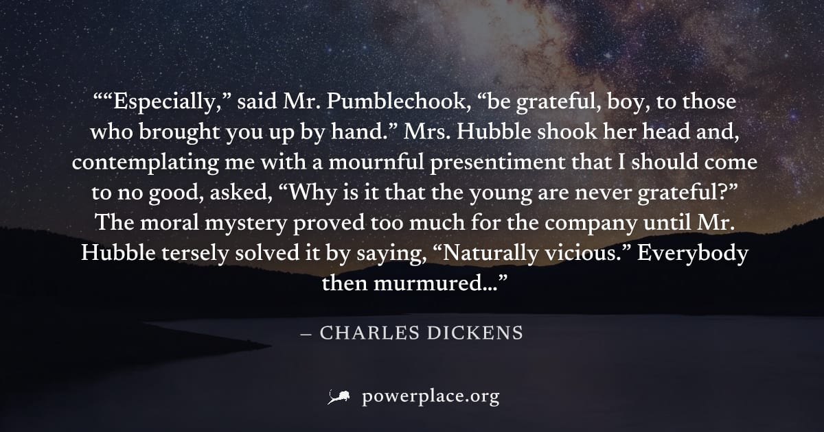 "“Especially,” said Mr. Pumblechook, “be grateful, boy, to those who brought you up by hand.” Mrs. Hubble shook her head and, contemplating me with a mournful presentiment that I should come to no goo