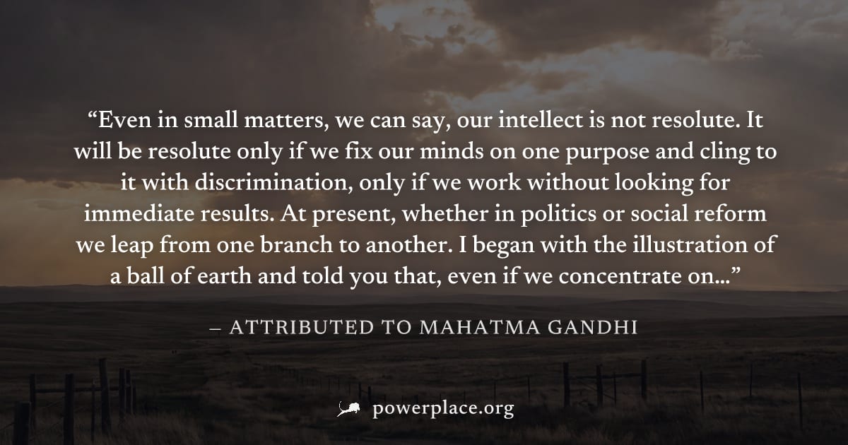 "Even in small matters, we can say, our intellect is not resolute. It will be resolute only if we fix our minds on one purpose and cling to it with discrimination, only if we work without looking for 