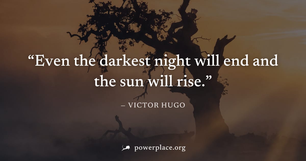 "Even the darkest night will end and the sun will rise." — Victor Hugo