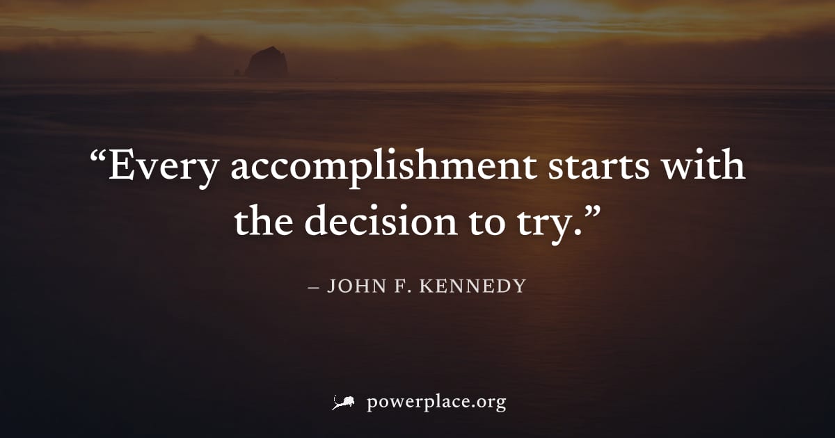 "Every accomplishment starts with the decision to try." — John F. Kennedy