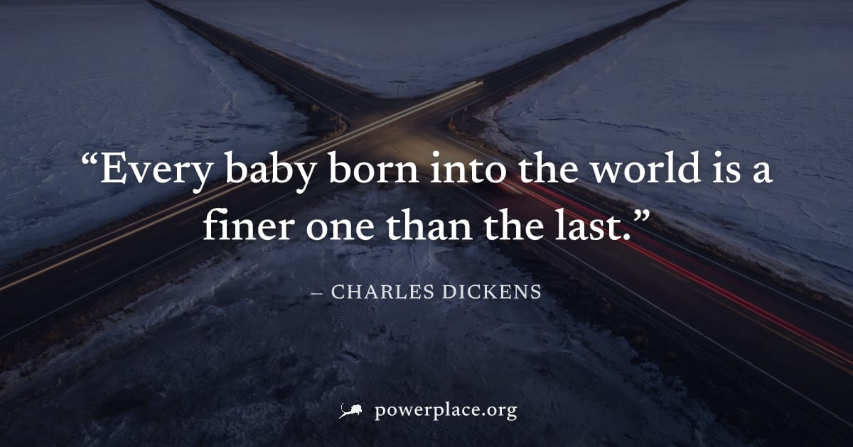"Every baby born into the world is a finer one than the last." — Charles Dickens