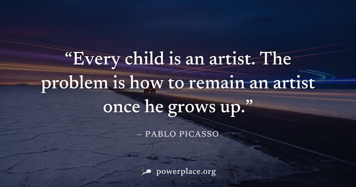 "Every child is an artist. The problem is how to remain an artist once he grows up." — Pablo Picasso