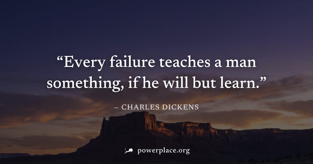 "Every failure teaches a man something, if he will but learn." — Charles Dickens
