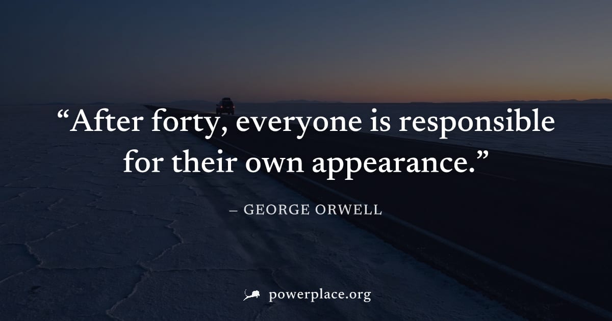 "After forty, everyone is responsible for their own appearance." — George Orwell