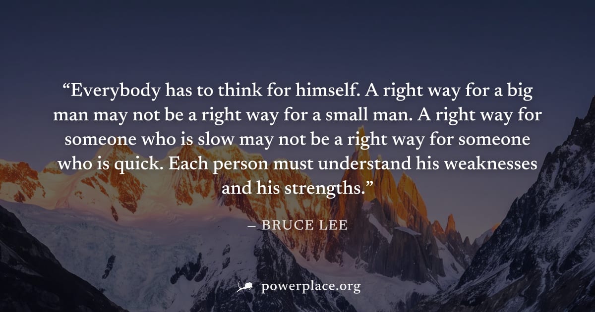 "Everybody has to think for himself. A right way for a big man may not be a right way for a small man. A right way for someone who is slow may not be a right way for someone who is quick. Each person 