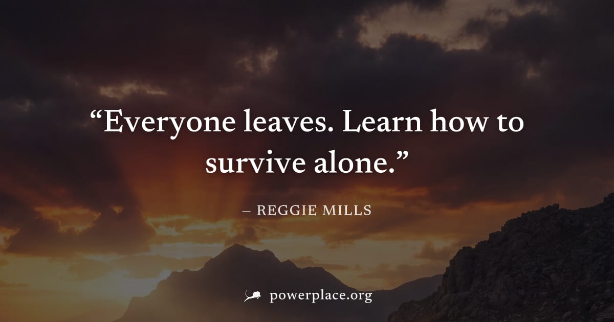 "Everyone leaves. Learn how to survive alone." — Reggie Mills