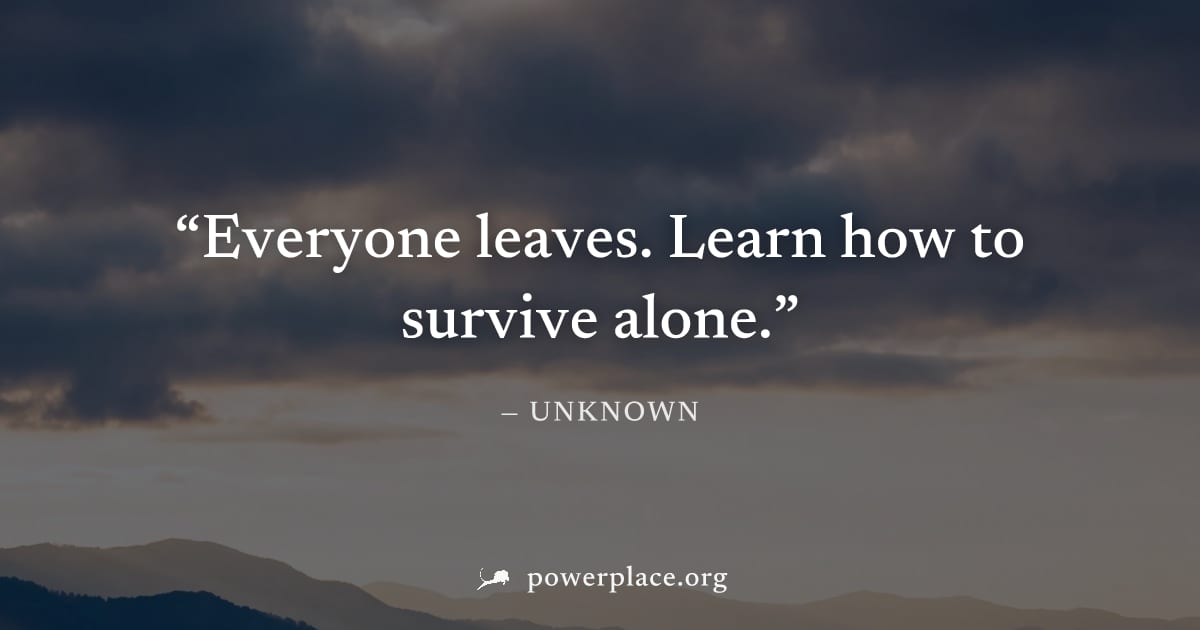 "Everyone leaves. Learn how to survive alone." — Unknown