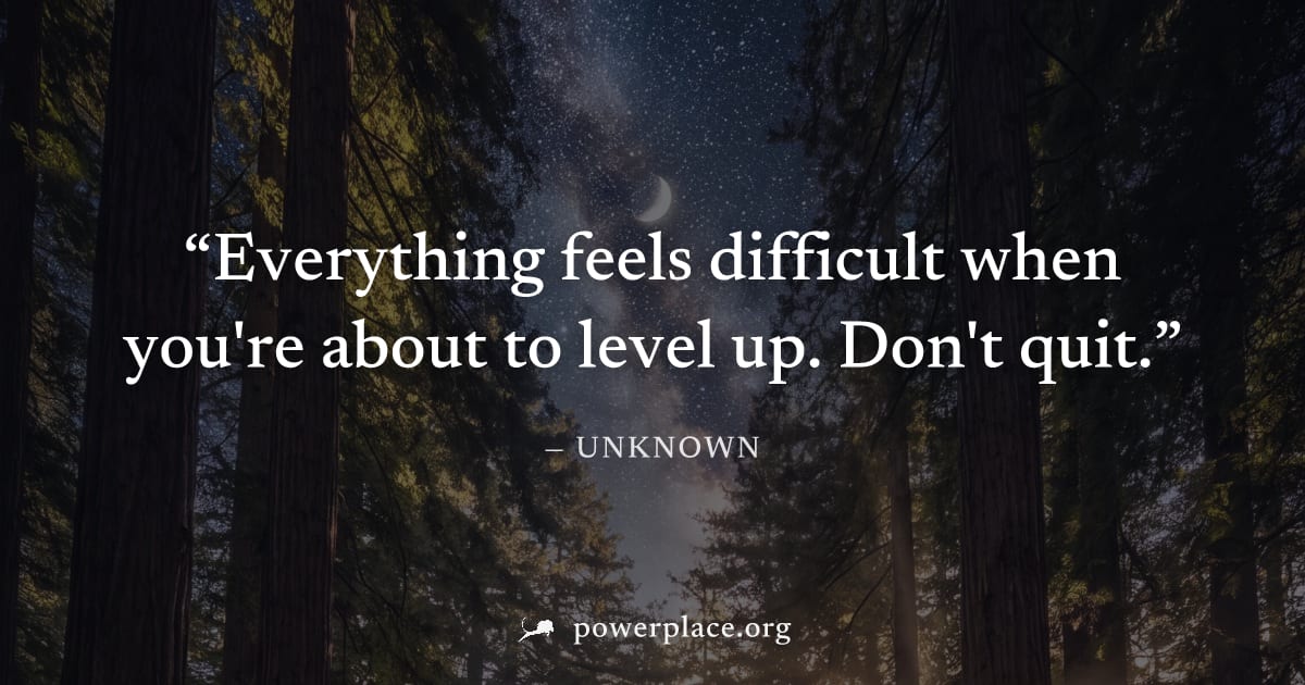 "Everything feels difficult when you're about to level up. Don't quit." — Unknown