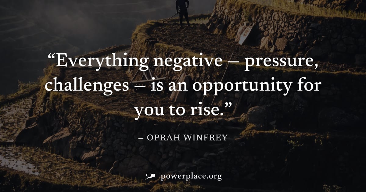 "Everything negative — pressure, challenges — is an opportunity for you to rise." — Oprah Winfrey