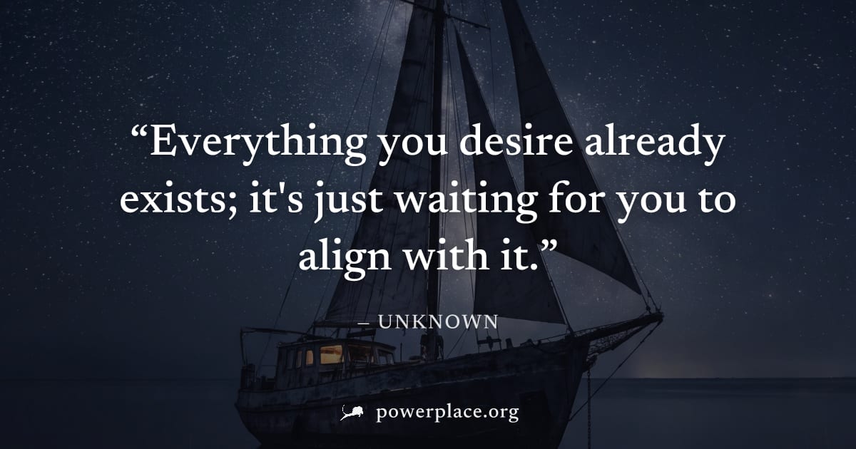 "Everything you desire already exists; it's just waiting for you to align with it." — Unknown