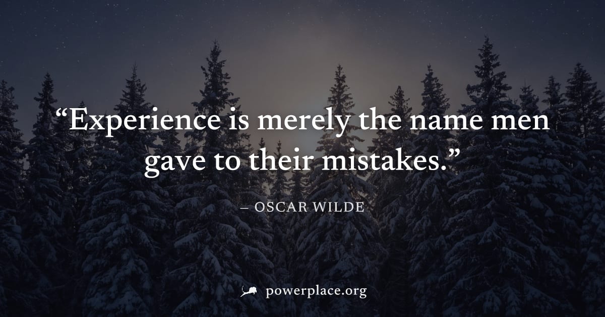 "Experience is merely the name men gave to their mistakes." — Oscar Wilde
